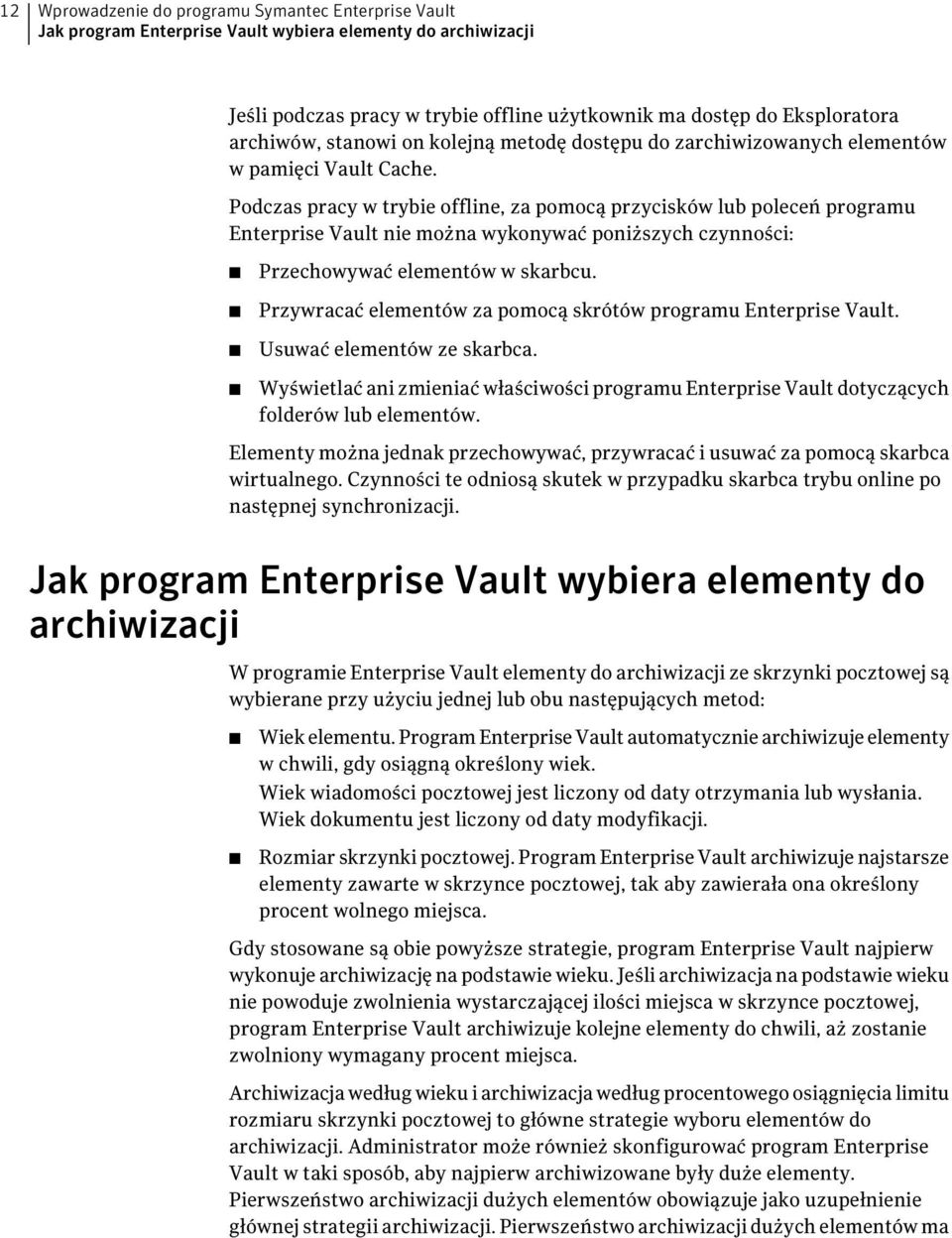 Podczas pracy w trybie offline, za pomocą przycisków lub poleceń programu Enterprise Vault nie można wykonywać poniższych czynności: Przechowywać elementów w skarbcu.