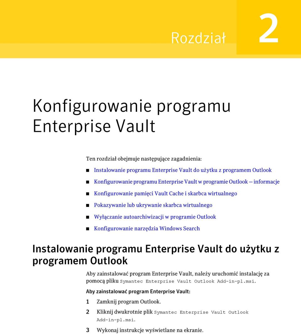 Konfigurowanie narzędzia Windows Search Instalowanie programu Enterprise Vault do użytku z programem Outlook Aby zainstalować program Enterprise Vault, należy uruchomić instalację za pomocą pliku