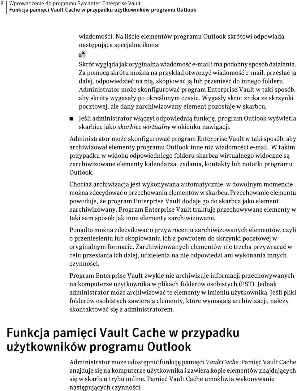 Za pomocą skrótu można na przykład otworzyć wiadomość e-mail, przesłać ją dalej, odpowiedzieć na nią, skopiować ją lub przenieść do innego folderu.