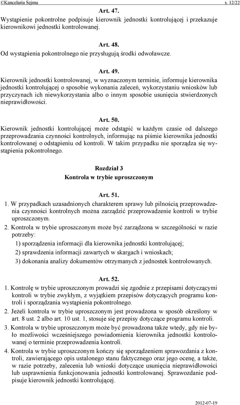 Kierownik jednostki kontrolowanej, w wyznaczonym terminie, informuje kierownika jednostki kontrolującej o sposobie wykonania zaleceń, wykorzystaniu wniosków lub przyczynach ich niewykorzystania albo