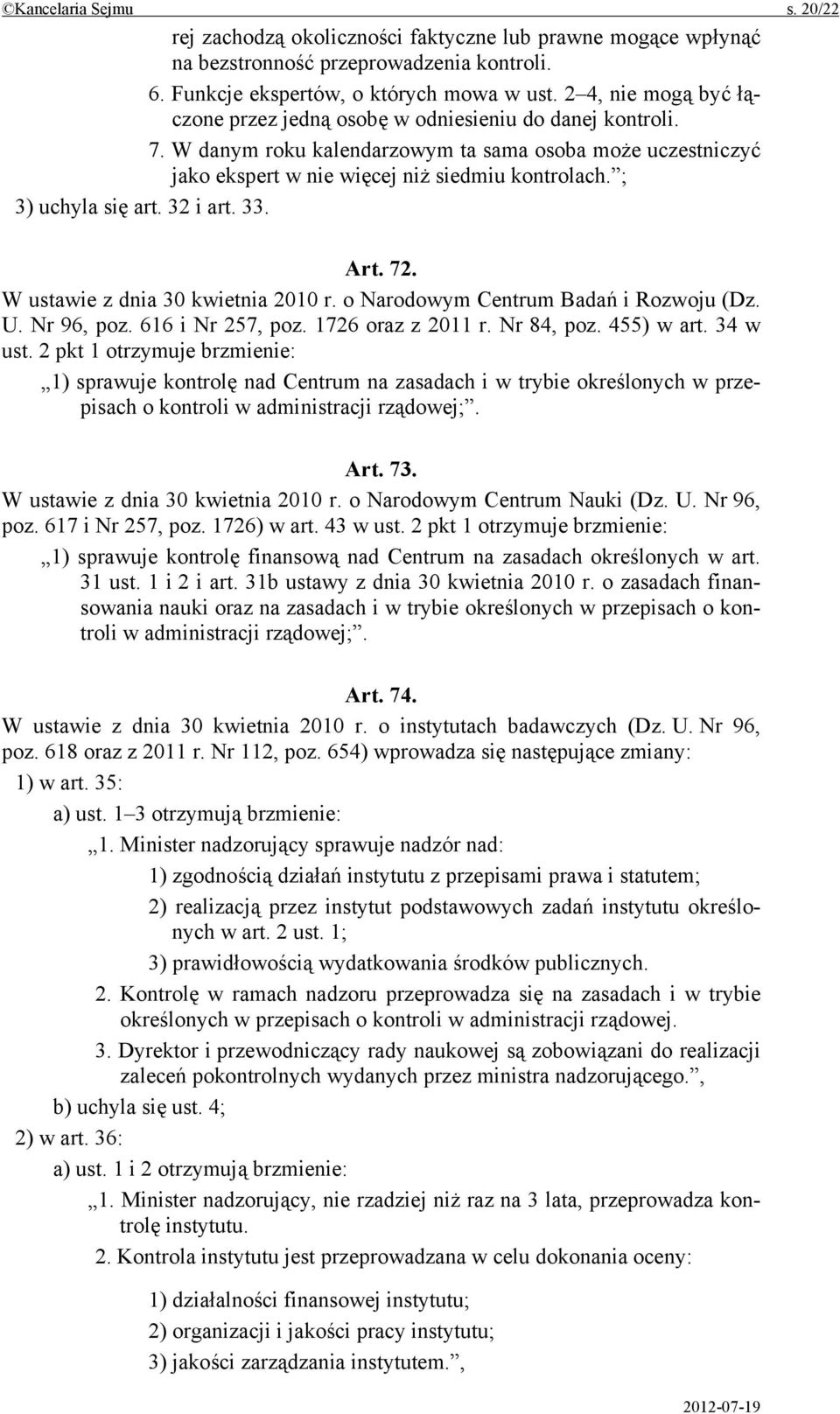 ; 3) uchyla się art. 32 i art. 33. Art. 72. W ustawie z dnia 30 kwietnia 2010 r. o Narodowym Centrum Badań i Rozwoju (Dz. U. Nr 96, poz. 616 i Nr 257, poz. 1726 oraz z 2011 r. Nr 84, poz. 455) w art.