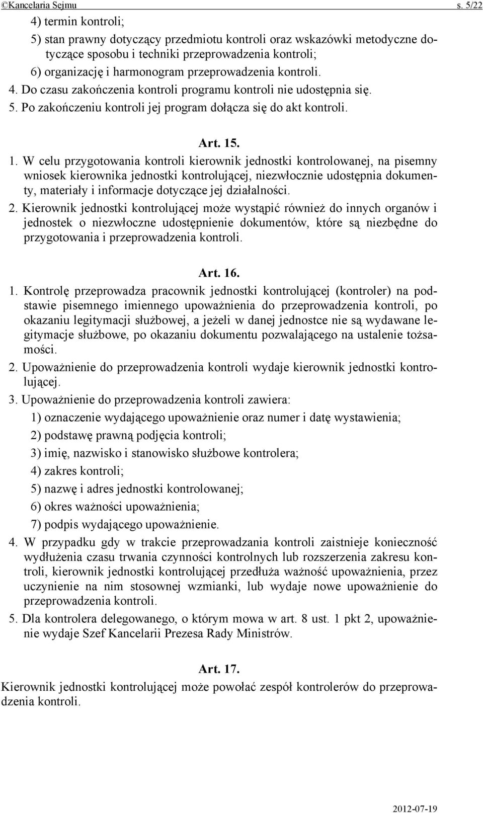 kontroli. 4. Do czasu zakończenia kontroli programu kontroli nie udostępnia się. 5. Po zakończeniu kontroli jej program dołącza się do akt kontroli. Art. 15