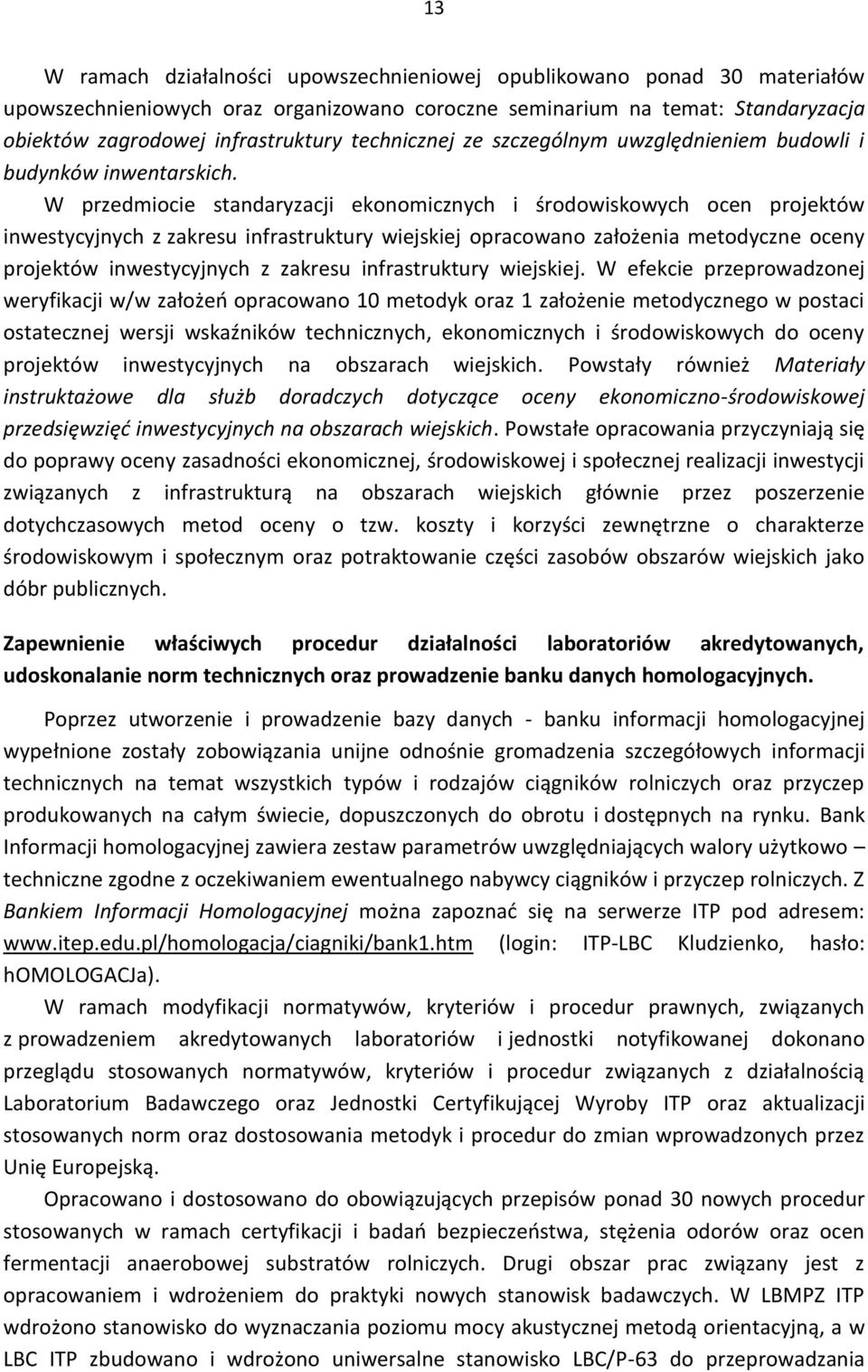 W przedmiocie standaryzacji ekonomicznych i środowiskowych ocen projektów inwestycyjnych z zakresu infrastruktury wiejskiej opracowano założenia metodyczne oceny projektów inwestycyjnych z zakresu
