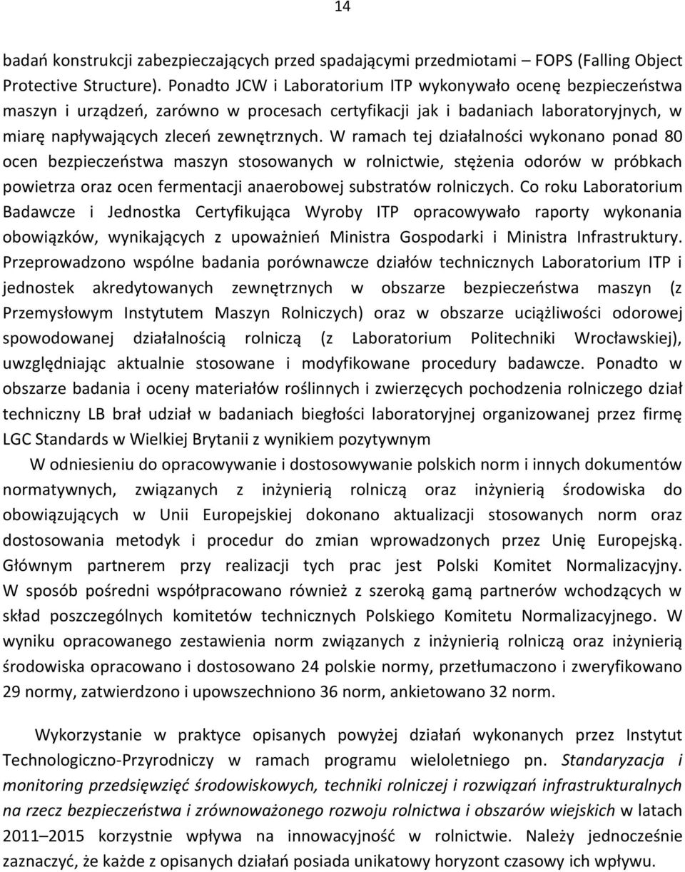 W ramach tej działalności wykonano ponad 80 ocen bezpieczeństwa maszyn stosowanych w rolnictwie, stężenia odorów w próbkach powietrza oraz ocen fermentacji anaerobowej substratów rolniczych.