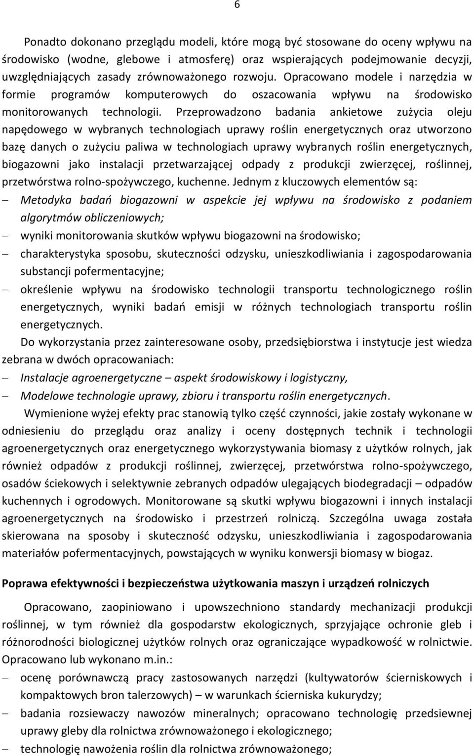 Przeprowadzono badania ankietowe zużycia oleju napędowego w wybranych technologiach uprawy roślin energetycznych oraz utworzono bazę danych o zużyciu paliwa w technologiach uprawy wybranych roślin