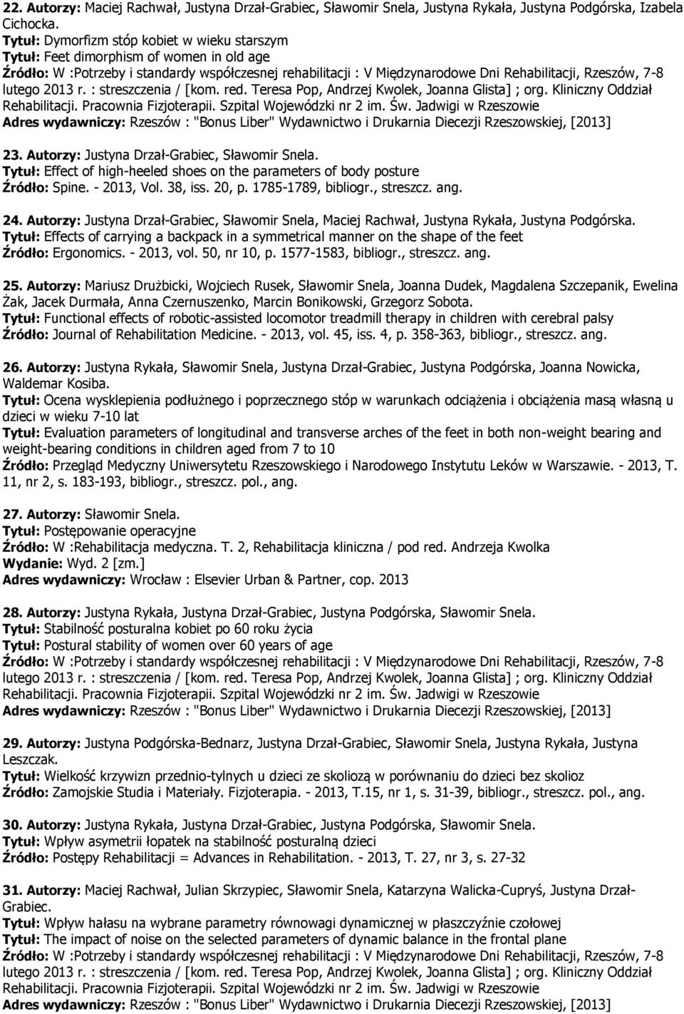 Tytuł: Effect of high-heeled shoes on the parameters of body posture Źródło: Spine. - 2013, Vol. 38, iss. 20, p. 1785-1789, bibliogr., streszcz. ang. 24.