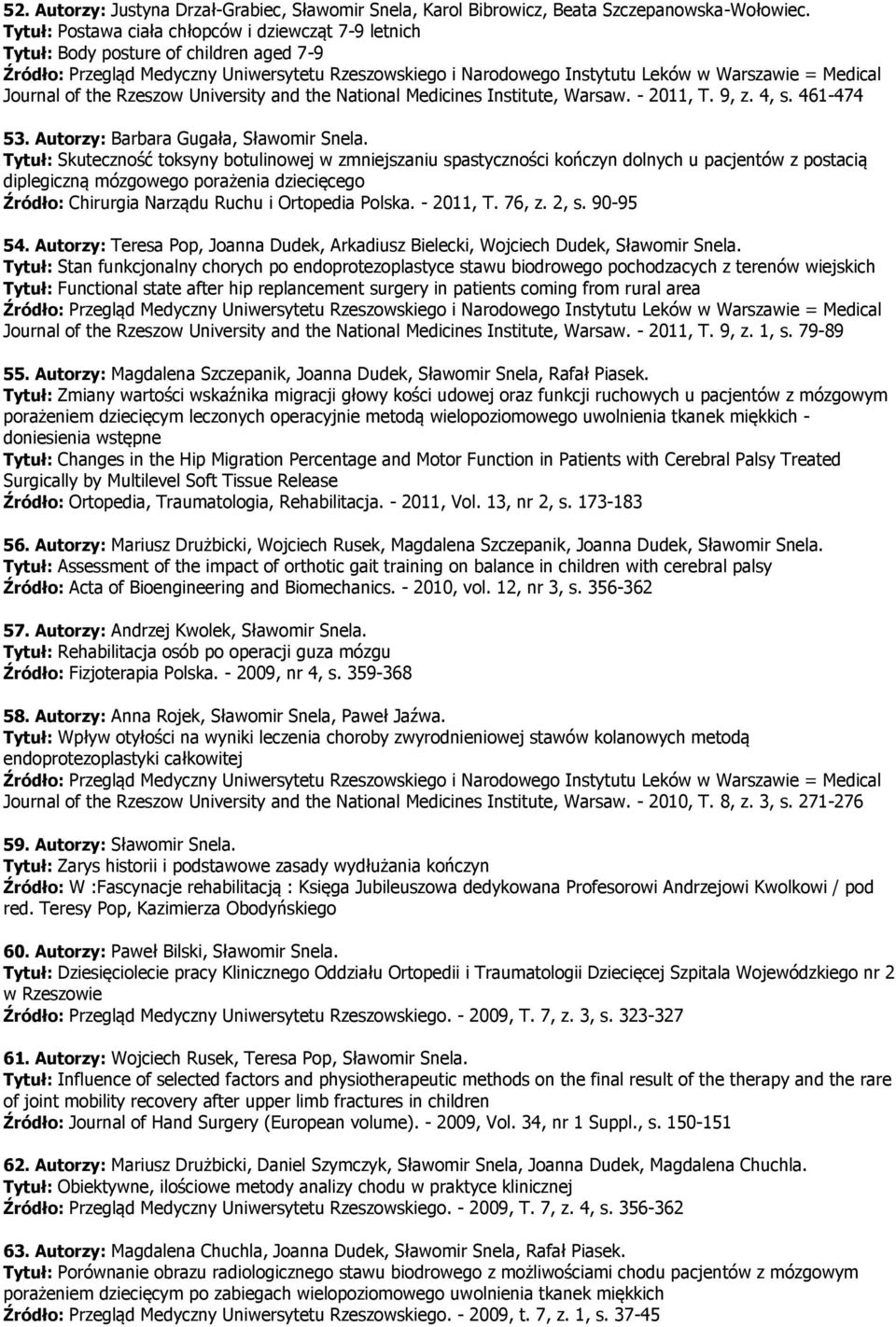 Journal of the Rzeszow University and the National Medicines Institute, Warsaw. - 2011, T. 9, z. 4, s. 461-474 53. Autorzy: Barbara Gugała, Sławomir Snela.