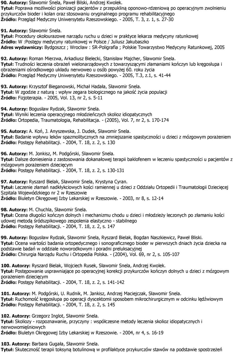 Przegląd Medyczny Uniwersytetu Rzeszowskiego. - 2005, T. 3, z. 1, s. 27-30 91. Autorzy: Sławomir Snela.