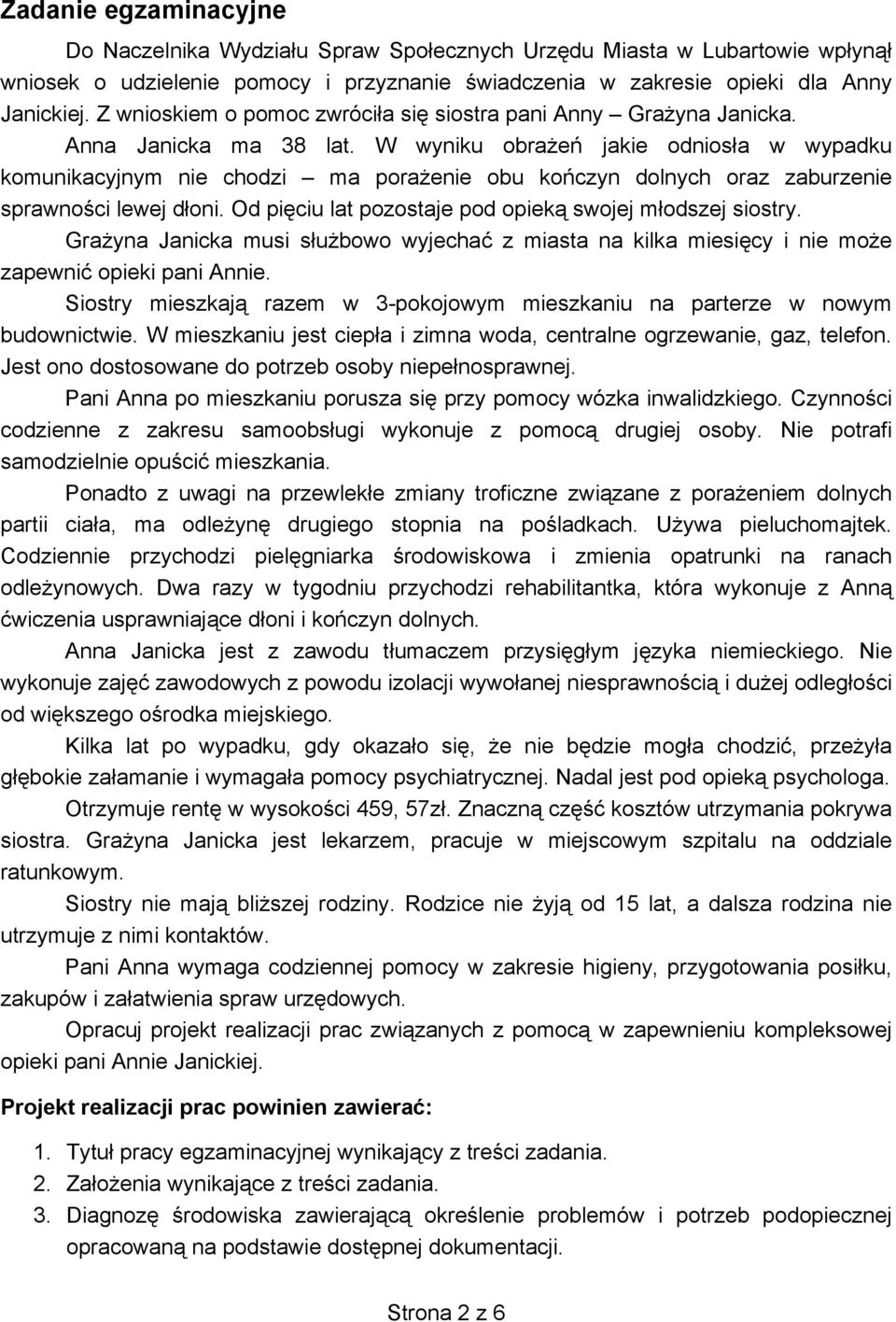 W wyniku obrażeń jakie odniosła w wypadku komunikacyjnym nie chodzi ma porażenie obu kończyn dolnych oraz zaburzenie sprawności lewej dłoni. Od pięciu lat pozostaje pod opieką swojej młodszej siostry.