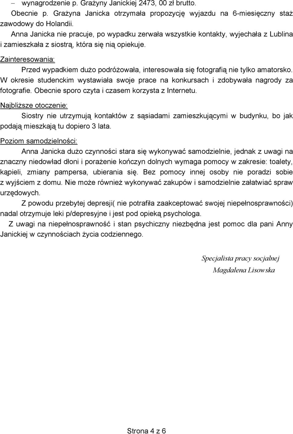 Zainteresowania: Przed wypadkiem dużo podróżowała, interesowała się fotografią nie tylko amatorsko. W okresie studenckim wystawiała swoje prace na konkursach i zdobywała nagrody za fotografie.