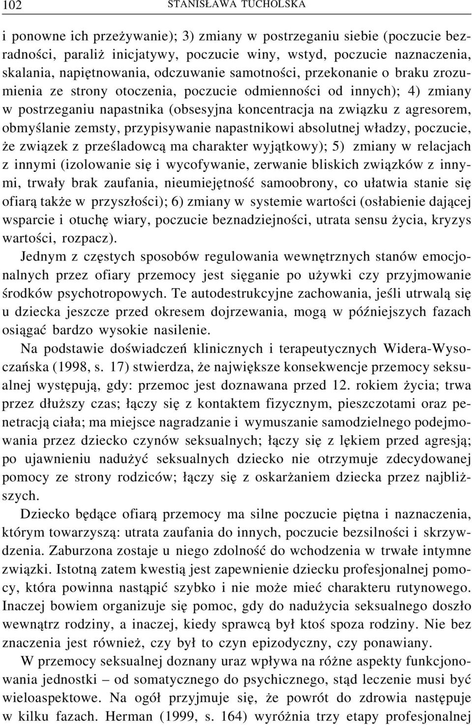 obmyślanie zemsty, przypisywanie napastnikowi absolutnej władzy, poczucie, że związek z prześladowcą ma charakter wyjątkowy); 5) zmiany w relacjach z innymi (izolowanie się i wycofywanie, zerwanie