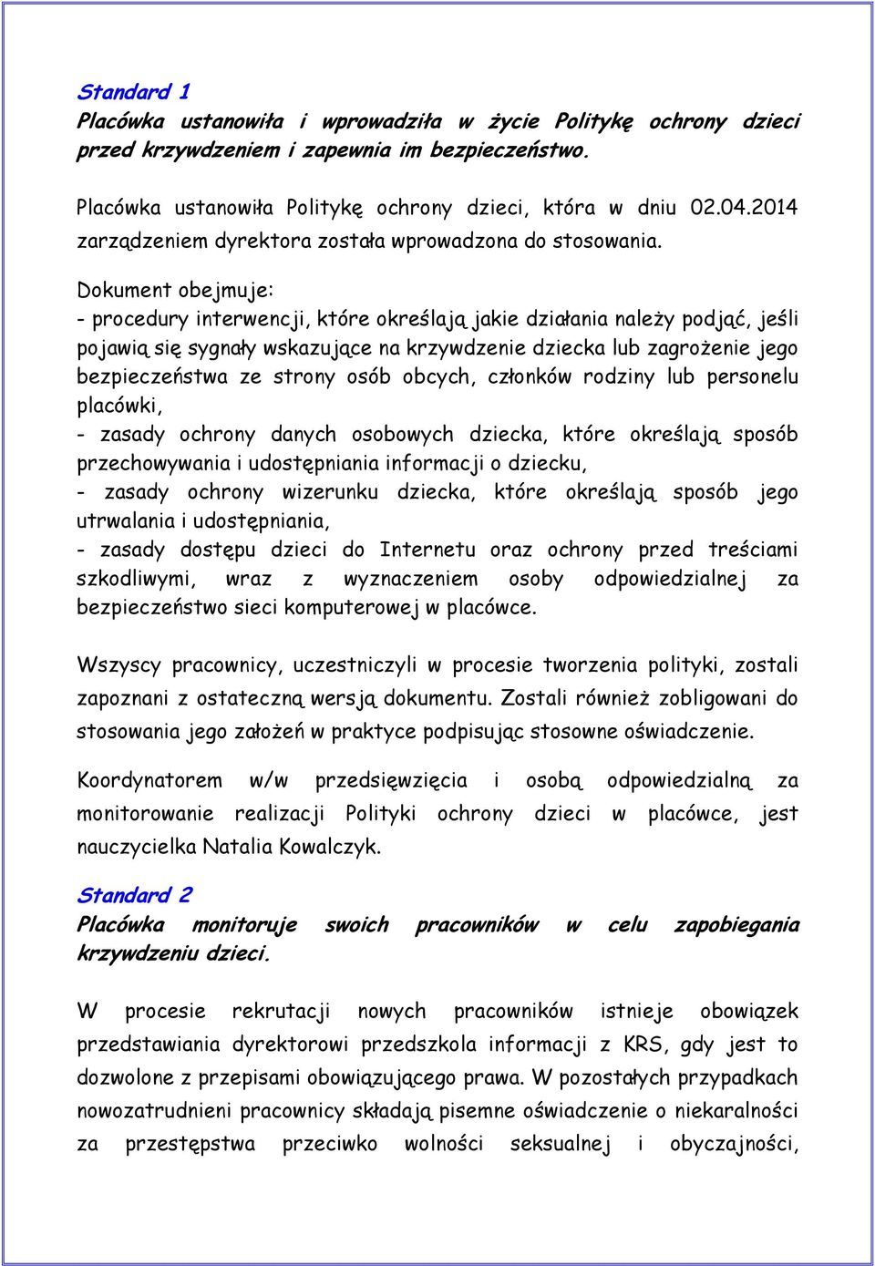 Dokument obejmuje: - procedury interwencji, które określają jakie działania należy podjąć, jeśli pojawią się sygnały wskazujące na krzywdzenie dziecka lub zagrożenie jego bezpieczeństwa ze strony