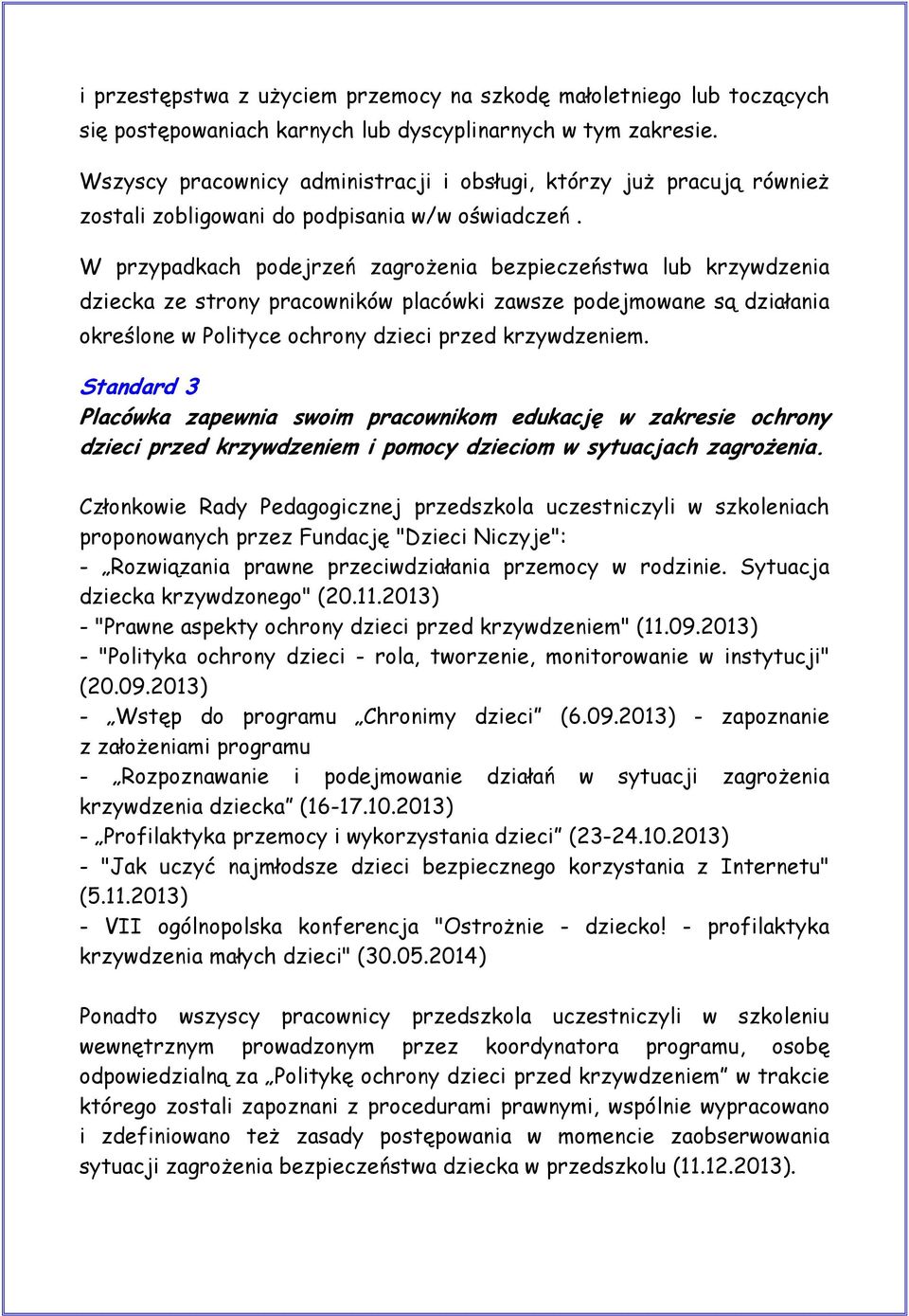 W przypadkach podejrzeń zagrożenia bezpieczeństwa lub krzywdzenia dziecka ze strony pracowników placówki zawsze podejmowane są działania określone w Polityce ochrony dzieci przed krzywdzeniem.