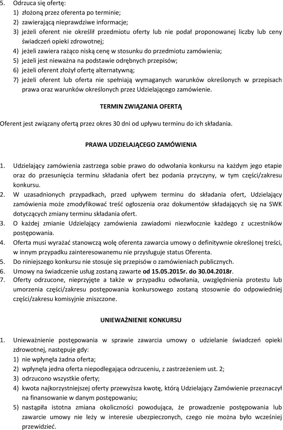 alternatywną; 7) jeżeli oferent lub oferta nie spełniają wymaganych warunków określonych w przepisach prawa oraz warunków określonych przez Udzielającego zamówienie.