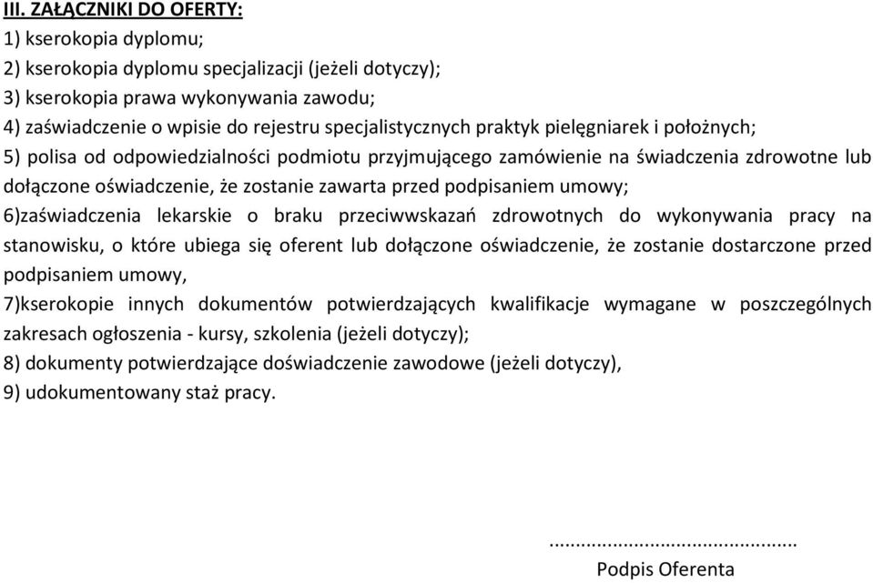 6)zaświadczenia lekarskie o braku przeciwwskazań zdrowotnych do wykonywania pracy na stanowisku, o które ubiega się oferent lub dołączone oświadczenie, że zostanie dostarczone przed podpisaniem