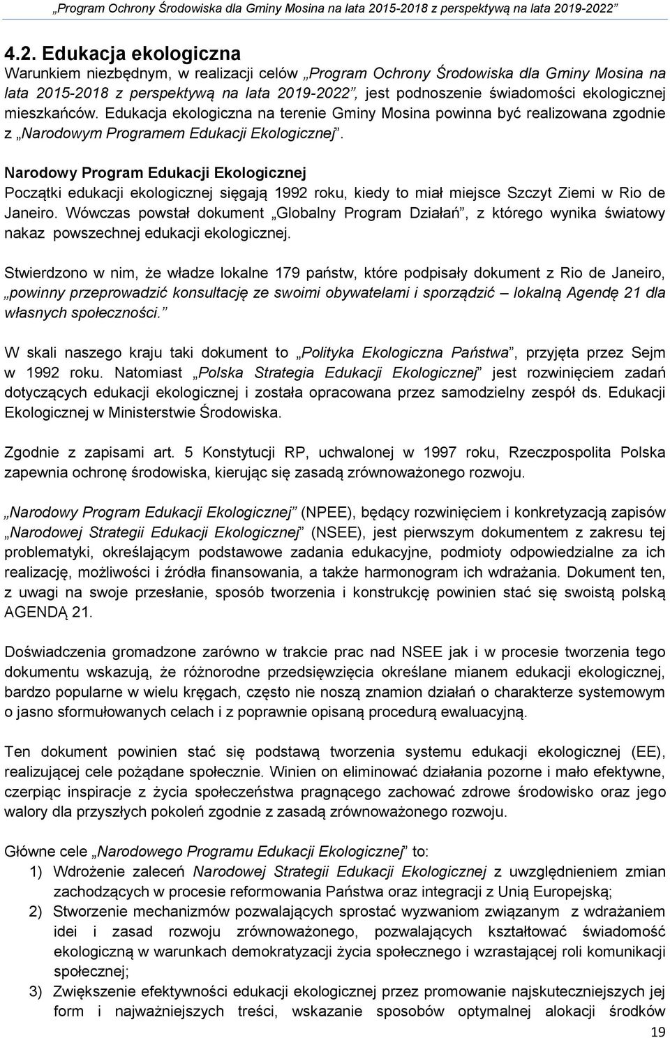 Narodowy Program Edukacji Ekologicznej Początki edukacji ekologicznej sięgają 1992 roku, kiedy to miał miejsce Szczyt Ziemi w Rio de Janeiro.
