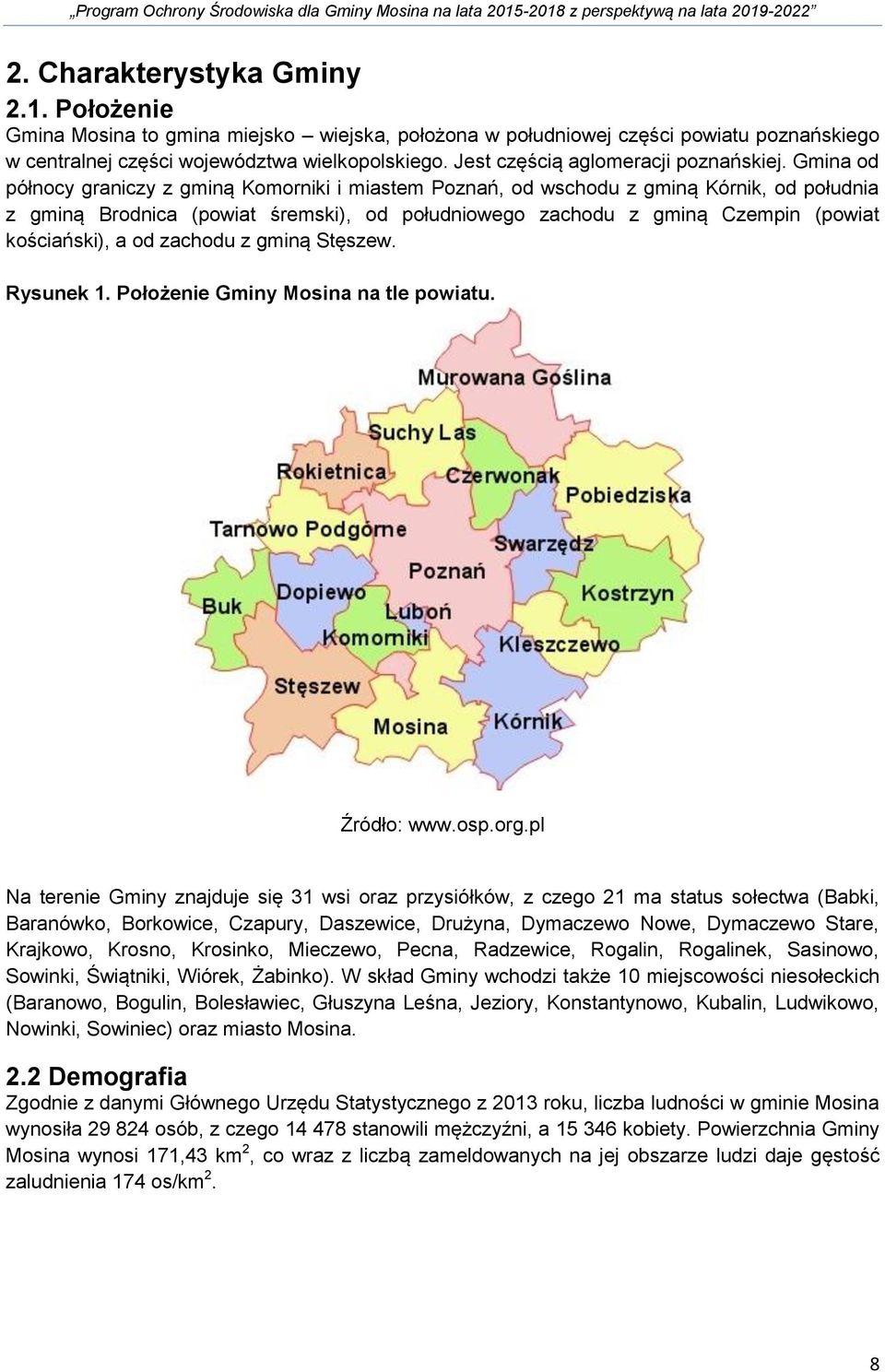 Gmina od północy graniczy z gminą Komorniki i miastem Poznań, od wschodu z gminą Kórnik, od południa z gminą Brodnica (powiat śremski), od południowego zachodu z gminą Czempin (powiat kościański), a