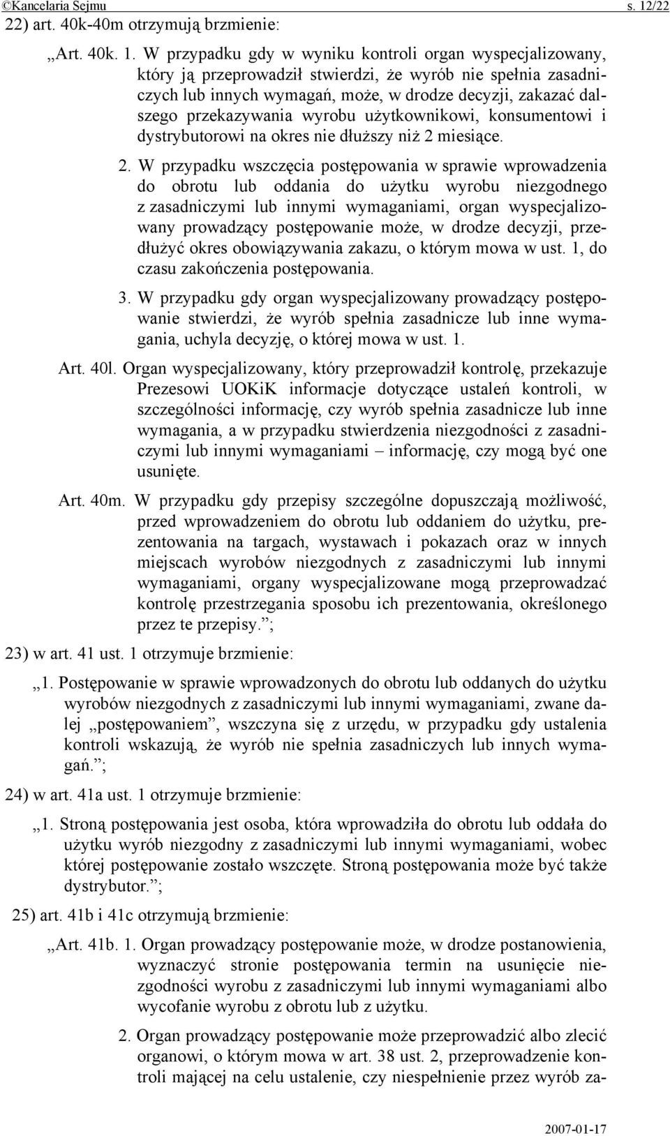 W przypadku gdy w wyniku kontroli organ wyspecjalizowany, który ją przeprowadził stwierdzi, że wyrób nie spełnia zasadniczych lub innych wymagań, może, w drodze decyzji, zakazać dalszego