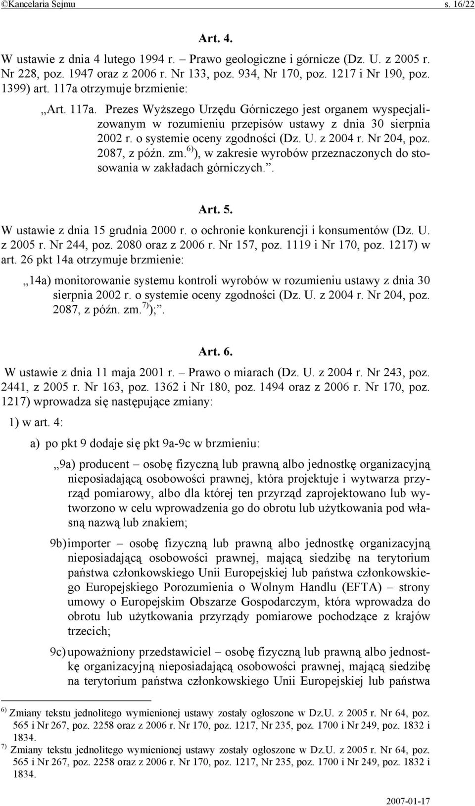 o systemie oceny zgodności (Dz. U. z 2004 r. Nr 204, poz. 2087, z późn. zm. 6) ), w zakresie wyrobów przeznaczonych do stosowania w zakładach górniczych.. Art. 5. W ustawie z dnia 15 grudnia 2000 r.