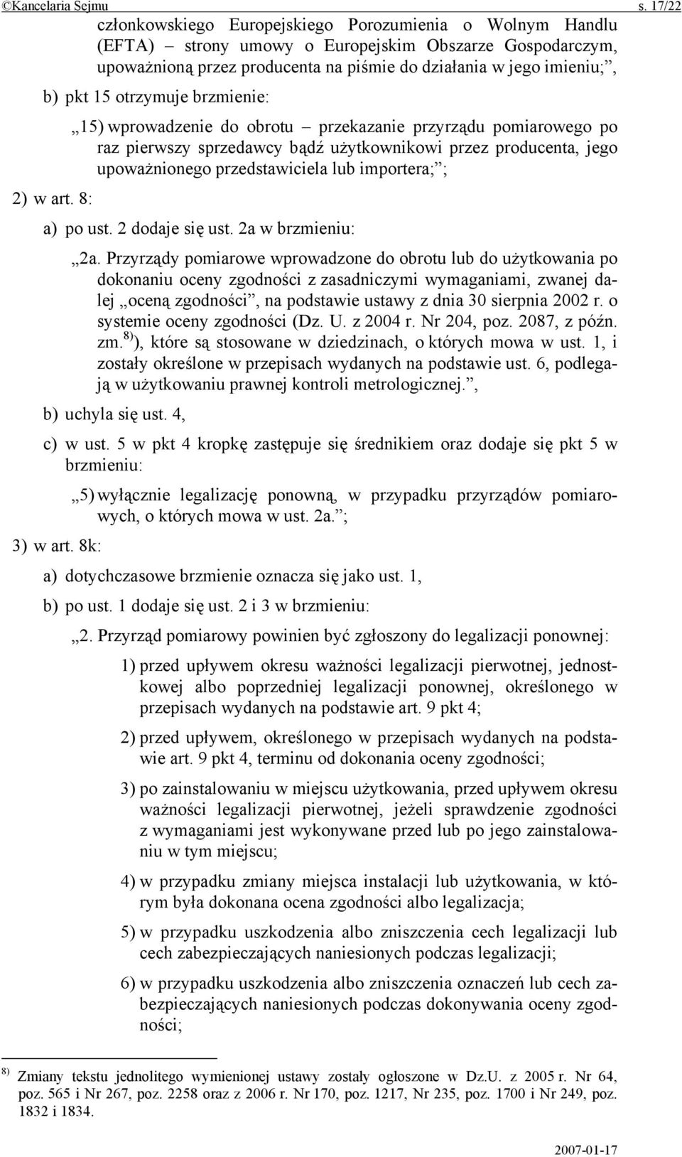 otrzymuje brzmienie: 15) wprowadzenie do obrotu przekazanie przyrządu pomiarowego po raz pierwszy sprzedawcy bądź użytkownikowi przez producenta, jego upoważnionego przedstawiciela lub importera; ;