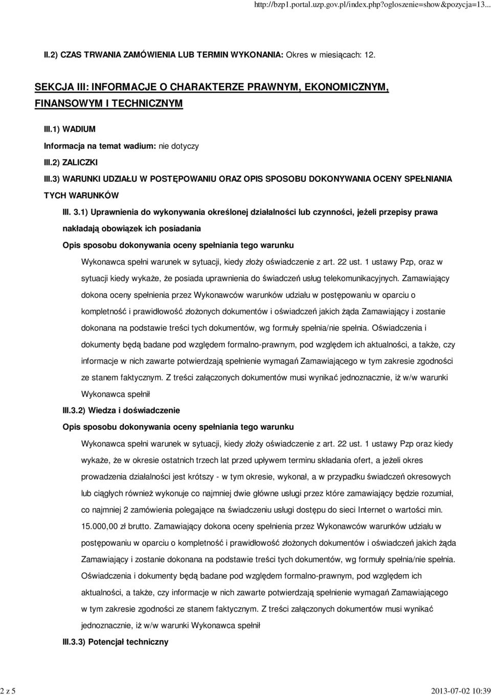 1) Uprawnienia do wykonywania określonej działalności lub czynności, jeżeli przepisy prawa nakładają obowiązek ich posiadania Wykonawca spełni warunek w sytuacji, kiedy złoży oświadczenie z art.