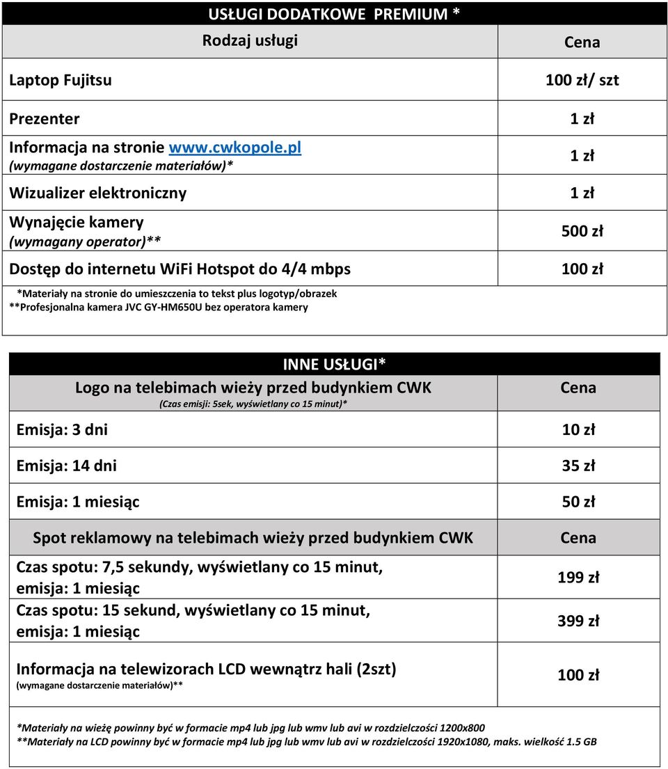 logotyp/obrazek **Profesjonalna kamera JVC GY-HM650U bez operatora kamery / szt 500 zł Emisja: 3 dni Emisja: 14 dni INNE USŁUGI* Logo na telebimach wieży przed budynkiem CWK (Czas emisji: 5sek,