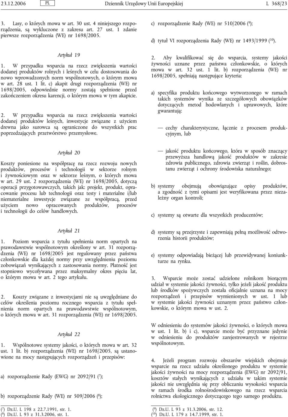 W przypadku wsparcia na rzecz zwiększenia wartości dodanej produktów rolnych i leśnych w celu dostosowania do nowo wprowadzonych norm wspólnotowych, o którym mowa w art. 28 ust. 1 lit.