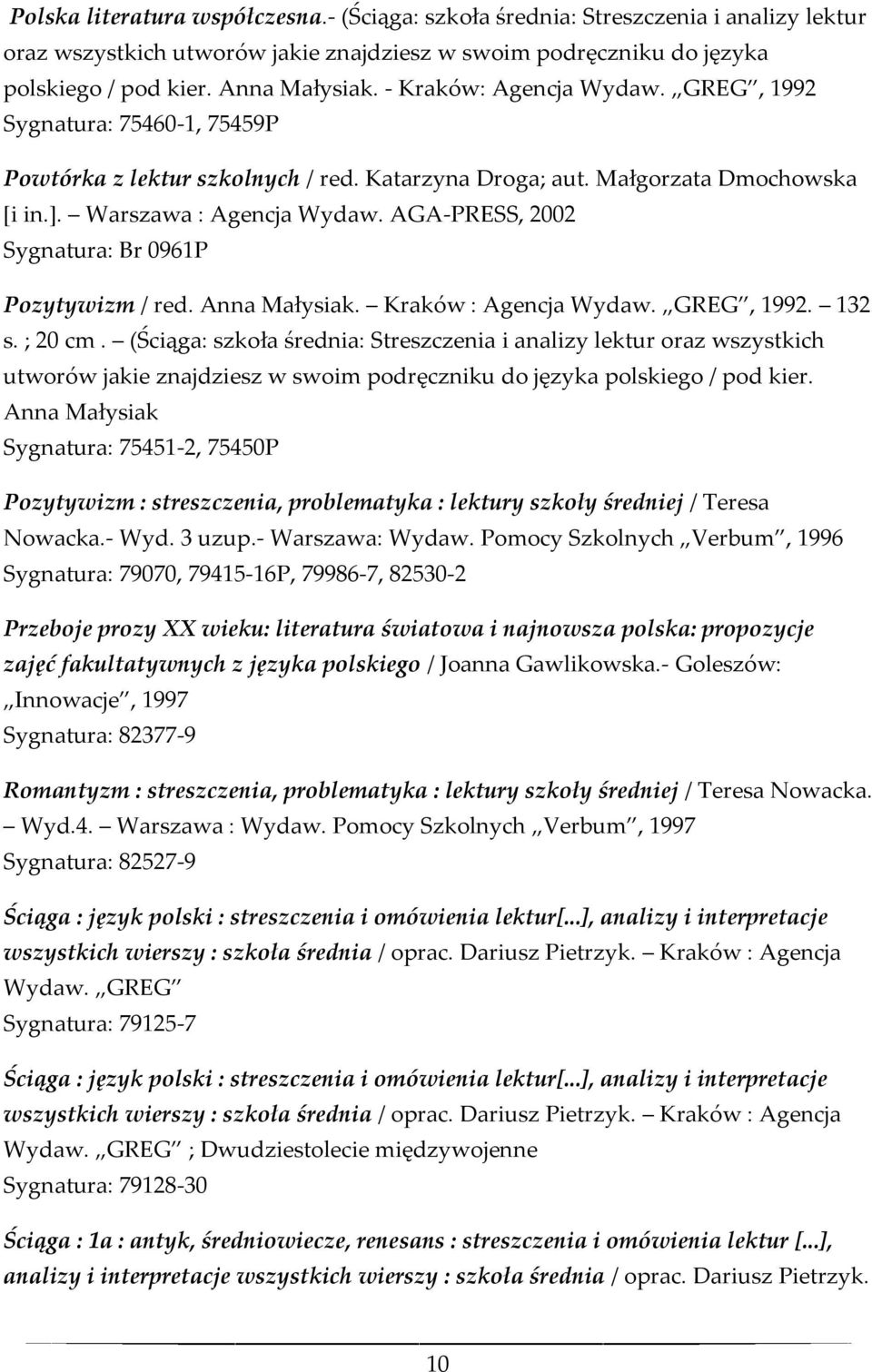 AGA-PRESS, 2002 Sygnatura: Br 0961P Pozytywizm / red. Anna Małysiak. Kraków : Agencja Wydaw. GREG, 1992. 132 s. ; 20 cm.