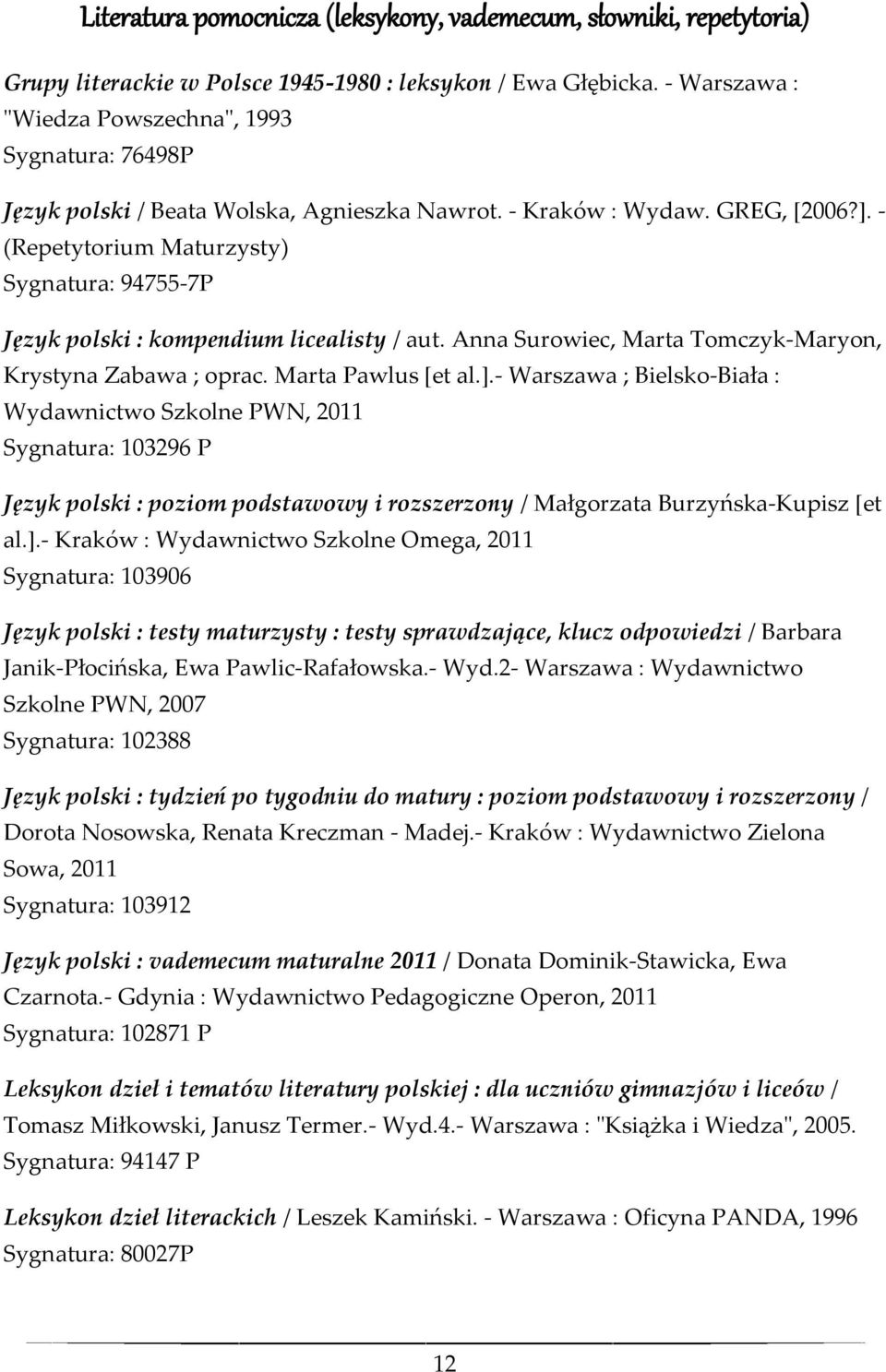 - (Repetytorium Maturzysty) Sygnatura: 94755-7P Język polski : kompendium licealisty / aut. Anna Surowiec, Marta Tomczyk-Maryon, Krystyna Zabawa ; oprac. Marta Pawlus [et al.].