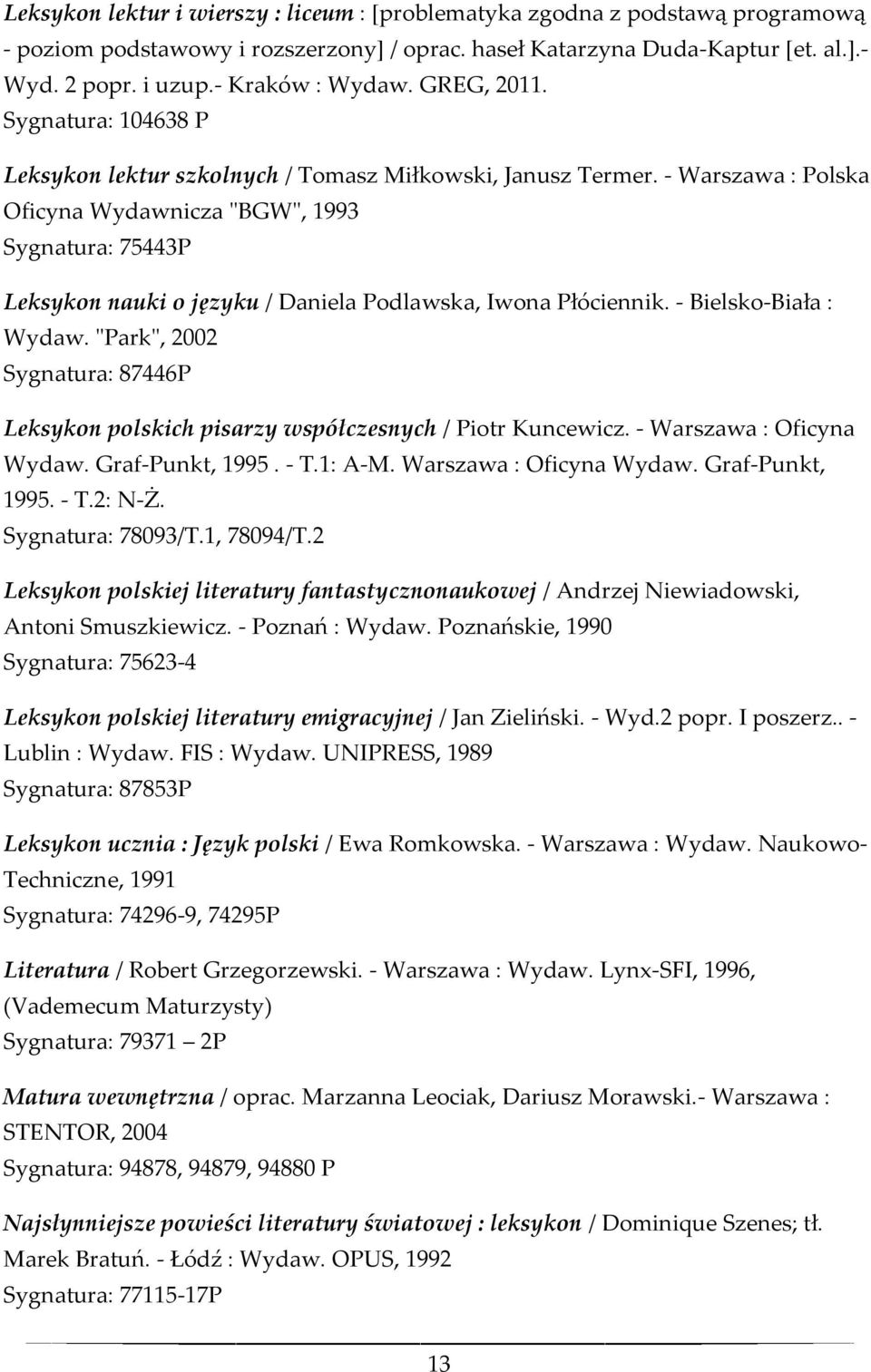 - Warszawa : Polska Oficyna Wydawnicza "BGW", 1993 Sygnatura: 75443P Leksykon nauki o języku / Daniela Podlawska, Iwona Płóciennik. - Bielsko-Biała : Wydaw.