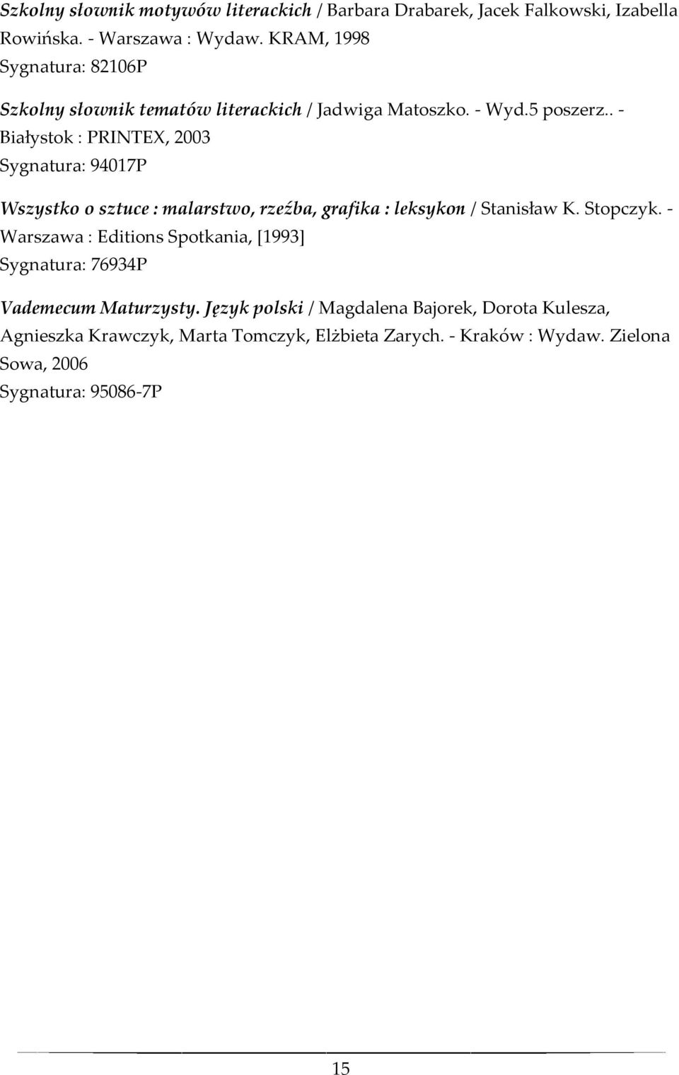. - Białystok : PRINTEX, 2003 Sygnatura: 94017P Wszystko o sztuce : malarstwo, rzeźba, grafika : leksykon / Stanisław K. Stopczyk.