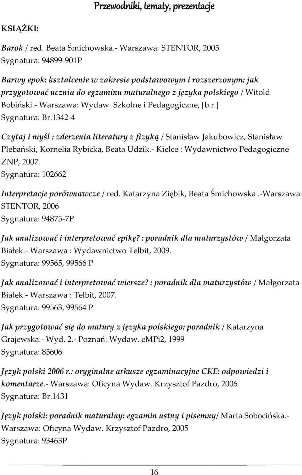 - Warszawa: Wydaw. Szkolne i Pedagogiczne, [b.r.] Sygnatura: Br.1342-4 Czytaj i myśl : zderzenia literatury z fizyką / Stanisław Jakubowicz, Stanisław Plebański, Kornelia Rybicka, Beata Udzik.