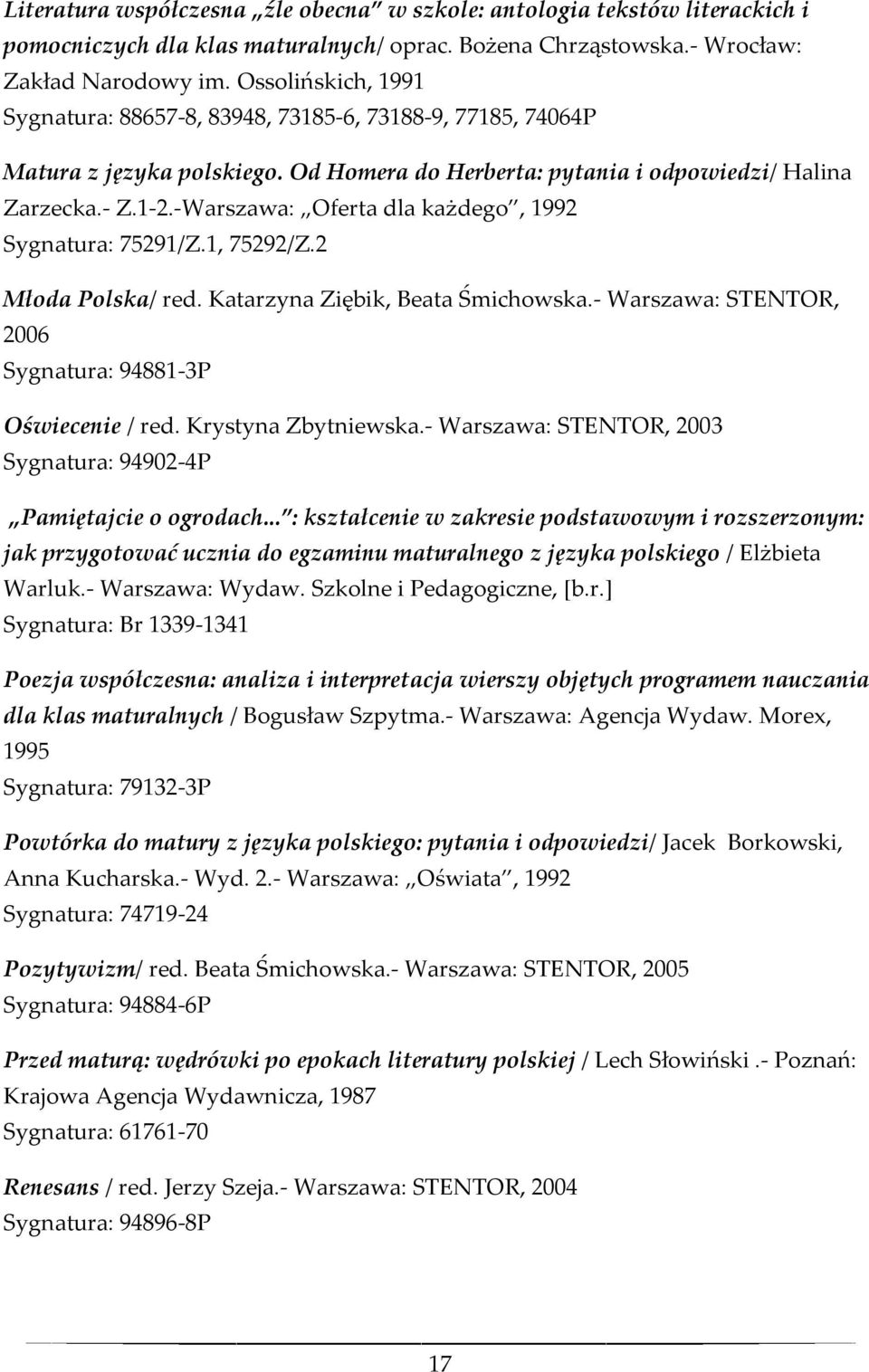 -Warszawa: Oferta dla każdego, 1992 Sygnatura: 75291/Z.1, 75292/Z.2 Młoda Polska/ red. Katarzyna Ziębik, Beata Śmichowska.- Warszawa: STENTOR, 2006 Sygnatura: 94881-3P Oświecenie / red.