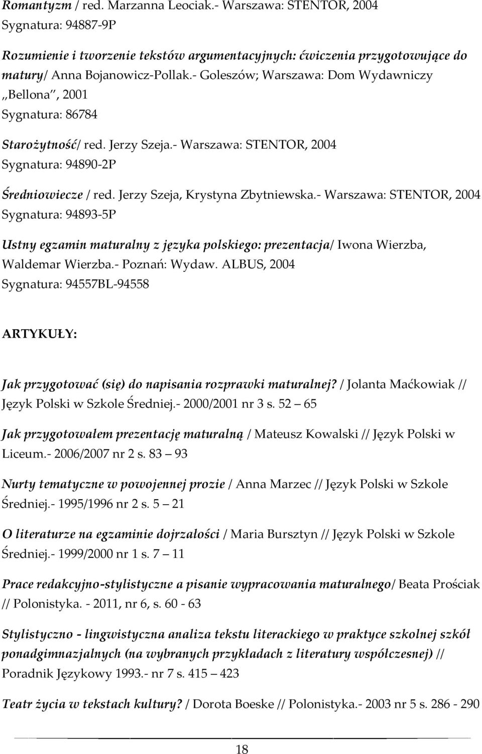 - Warszawa: STENTOR, 2004 Sygnatura: 94893-5P Ustny egzamin maturalny z języka polskiego: prezentacja/ Iwona Wierzba, Waldemar Wierzba.- Poznań: Wydaw.