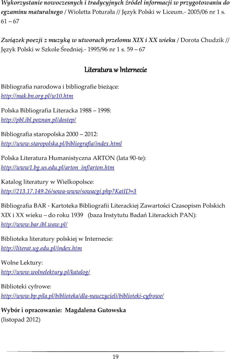 59 67 Literatura w Internecie Bibliografia narodowa i bibliografie bieżące: http://mak.bn.org.pl/w10.htm Polska Bibliografia Literacka 1988 1998: http://pbl.ibl.poznan.