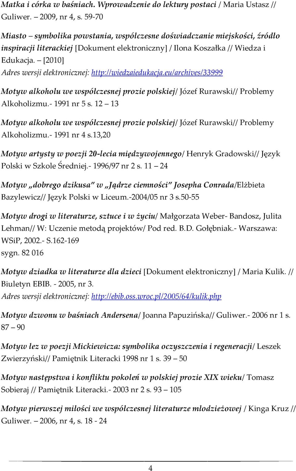 [2010] Adres wersji elektronicznej: http://wiedzaiedukacja.eu/archives/33999 Motyw alkoholu we współczesnej prozie polskiej/ Józef Rurawski// Problemy Alkoholizmu.- 1991 nr 5 s.