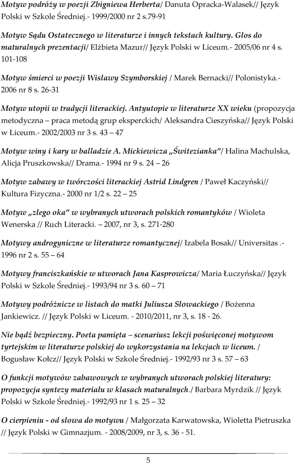 26-31 Motyw utopii w tradycji literackiej. Antyutopie w literaturze XX wieku (propozycja metodyczna praca metodą grup eksperckich/ Aleksandra Cieszyńska// Język Polski w Liceum.- 2002/2003 nr 3 s.