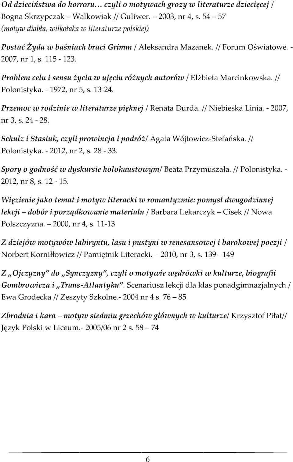 Problem celu i sensu życia w ujęciu różnych autorów / Elżbieta Marcinkowska. // Polonistyka. - 1972, nr 5, s. 13-24. Przemoc w rodzinie w literaturze pięknej / Renata Durda. // Niebieska Linia.