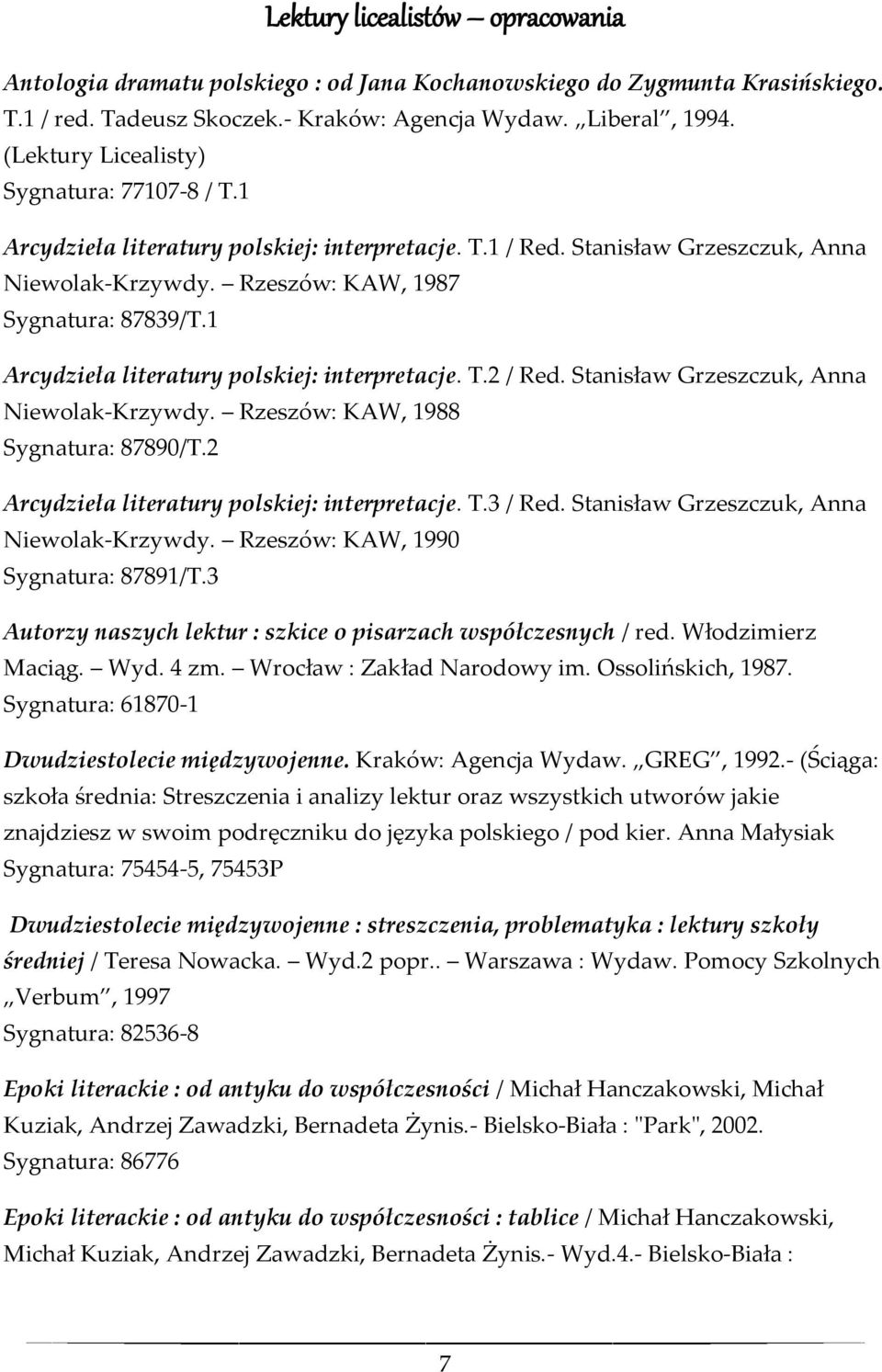 1 Arcydzieła literatury polskiej: interpretacje. T.2 / Red. Stanisław Grzeszczuk, Anna Niewolak-Krzywdy. Rzeszów: KAW, 1988 Sygnatura: 87890/T.2 Arcydzieła literatury polskiej: interpretacje. T.3 / Red.