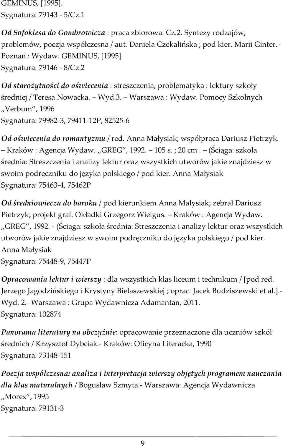 Pomocy Szkolnych Verbum, 1996 Sygnatura: 79982-3, 79411-12P, 82525-6 Od oświecenia do romantyzmu / red. Anna Małysiak; współpraca Dariusz Pietrzyk. Kraków : Agencja Wydaw. GREG, 1992. 105 s. ; 20 cm.