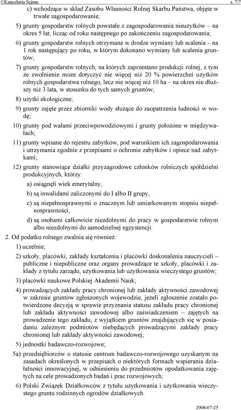 następnego po zakończeniu zagospodarowania; 6) grunty gospodarstw rolnych otrzymane w drodze wymiany lub scalenia na 1 rok następujący po roku, w którym dokonano wymiany lub scalenia gruntów; 7)