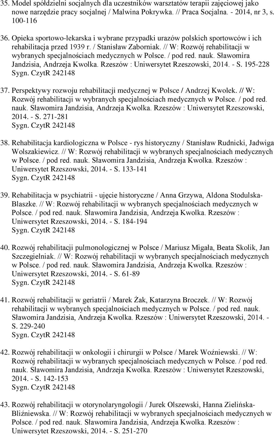// W: Rozwój rehabilitacji w wybranych specjalnościach medycznych w Polsce. / pod red. nauk. Sławomira Jandzisia, Andrzeja Kwolka. Rzeszów : Uniwersytet Rzeszowski, 2014. - S. 195-228 37.