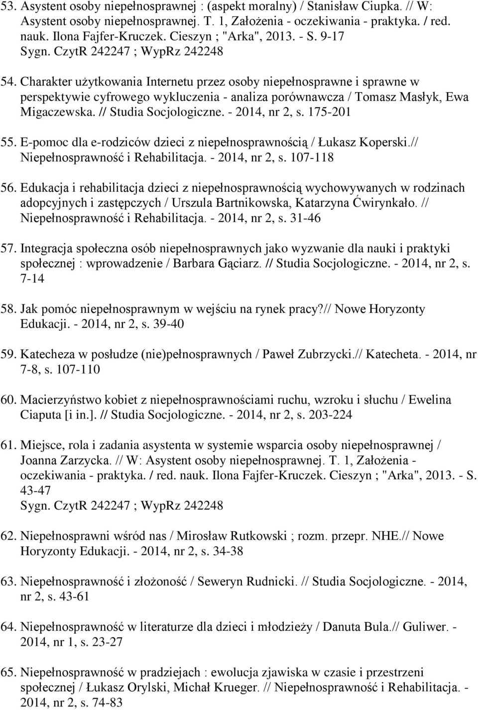 // Studia Socjologiczne. - 2014, nr 2, s. 175-201 55. E-pomoc dla e-rodziców dzieci z niepełnosprawnością / Łukasz Koperski.// Niepełnosprawność i Rehabilitacja. - 2014, nr 2, s. 107-118 56.