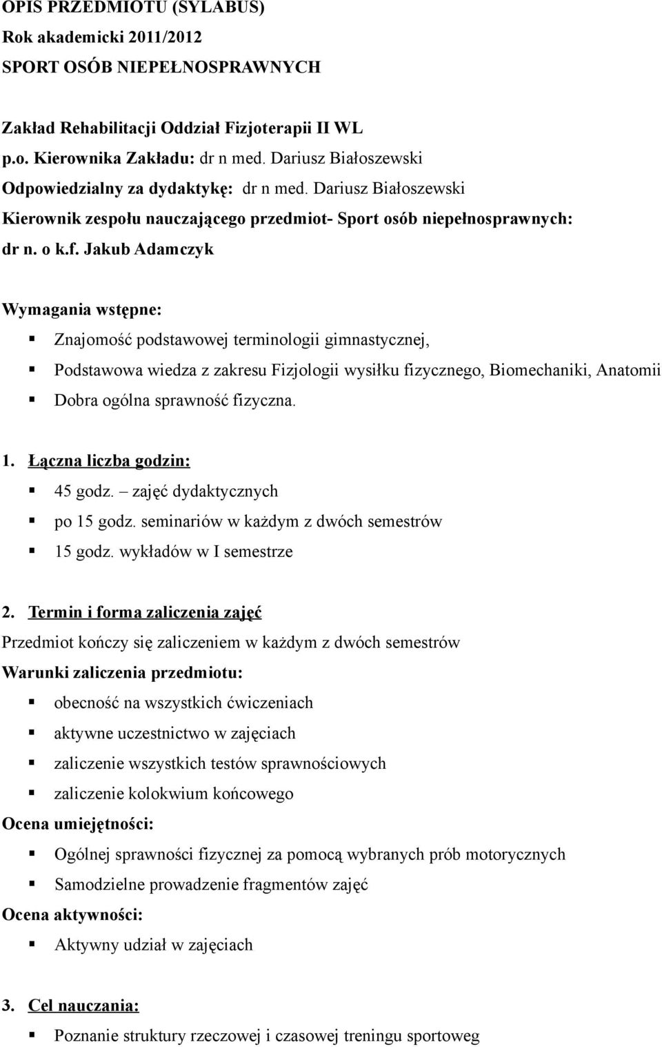 Jakub Adamczyk Wymagania wstępne: Znajomość podstawowej terminologii gimnastycznej, Podstawowa wiedza z zakresu Fizjologii wysiłku fizycznego, Biomechaniki, Anatomii Dobra ogólna sprawność fizyczna.