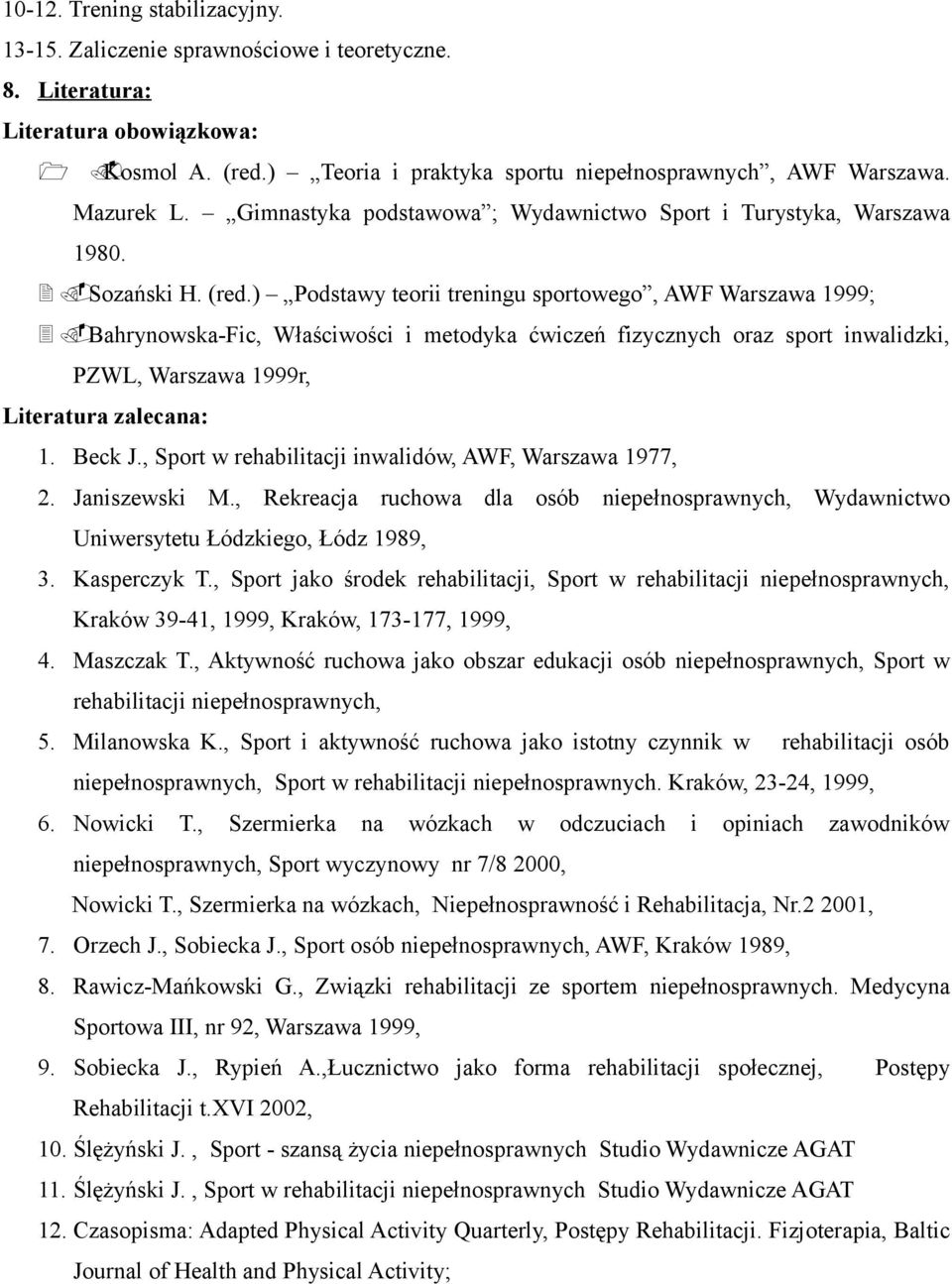 Bahrynowska-Fic, Właściwości i metodyka ćwiczeń fizycznych oraz sport inwalidzki, PZWL, Warszawa 1999r, Literatura zalecana: 1. Beck J., Sport w rehabilitacji inwalidów, AWF, Warszawa 1977, 2.