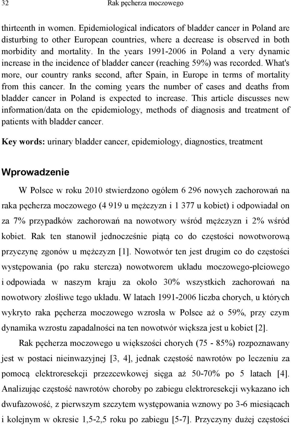 In the years 1991-2006 in Poland a very dynamic increase in the incidence of bladder cancer (reaching 59%) was recorded.