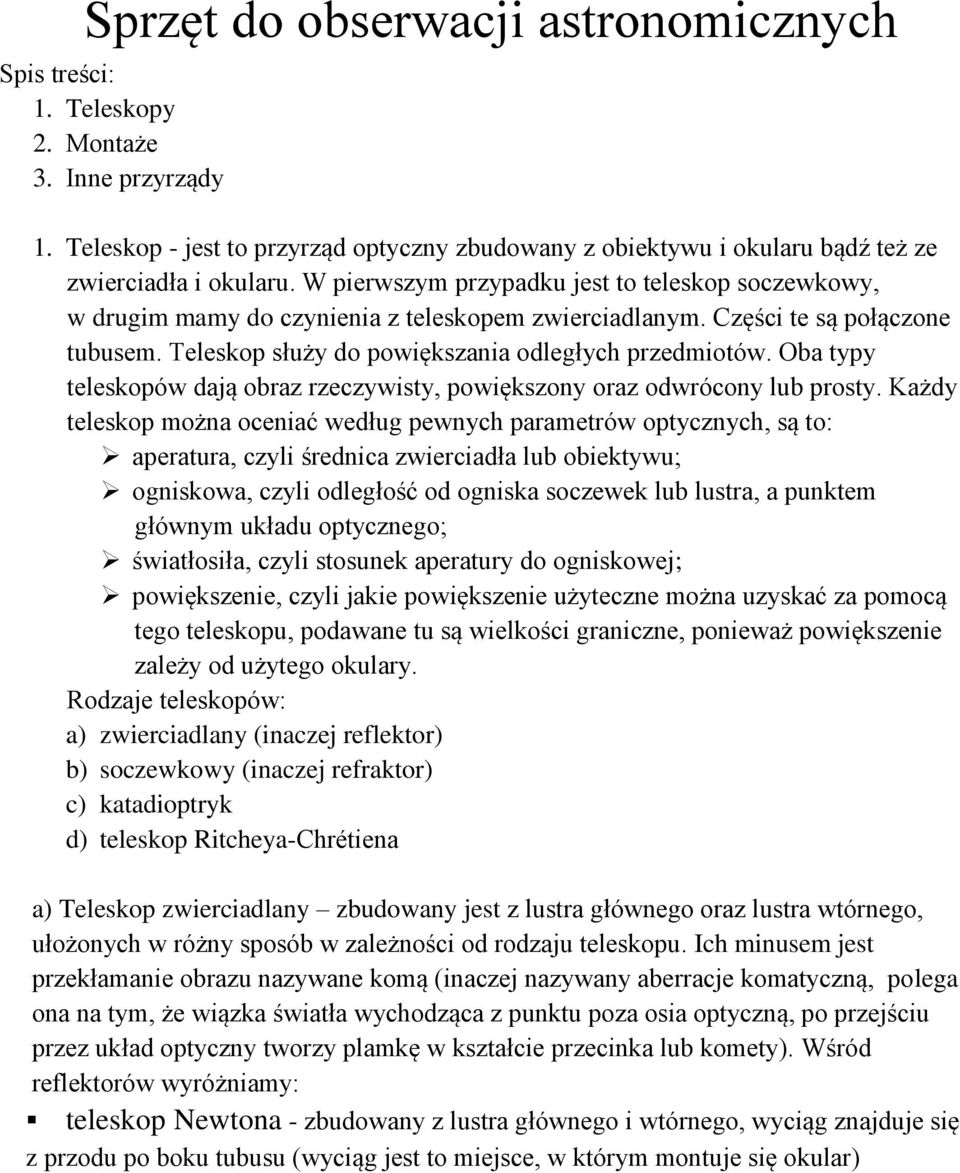 Oba typy teleskopów dają obraz rzeczywisty, powiększony oraz odwrócony lub prosty.