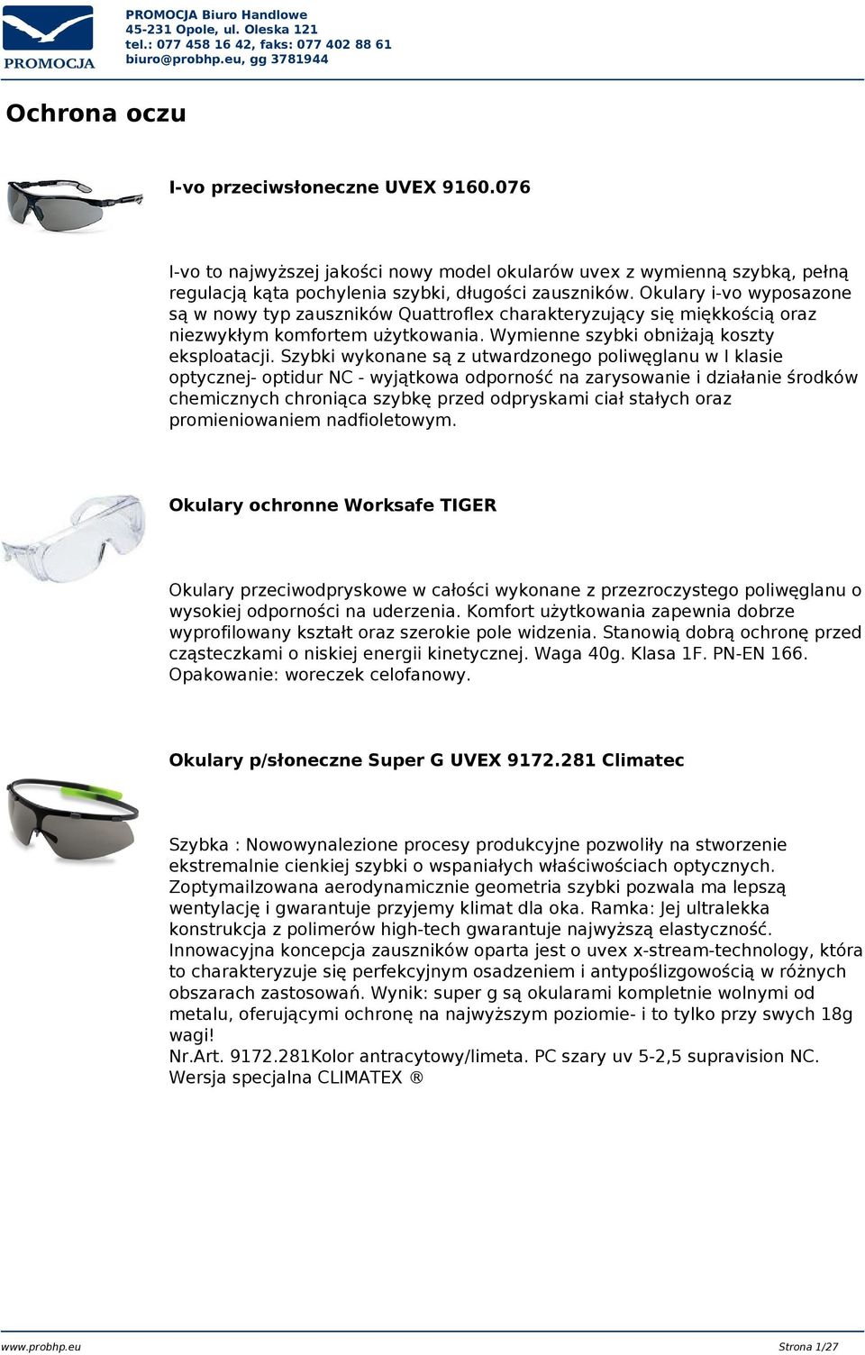 Szybki wykonane są z utwardzonego poliwęglanu w I klasie optycznej- optidur NC - wyjątkowa odporność na zarysowanie i działanie środków chemicznych chroniąca szybkę przed odpryskami ciał stałych oraz