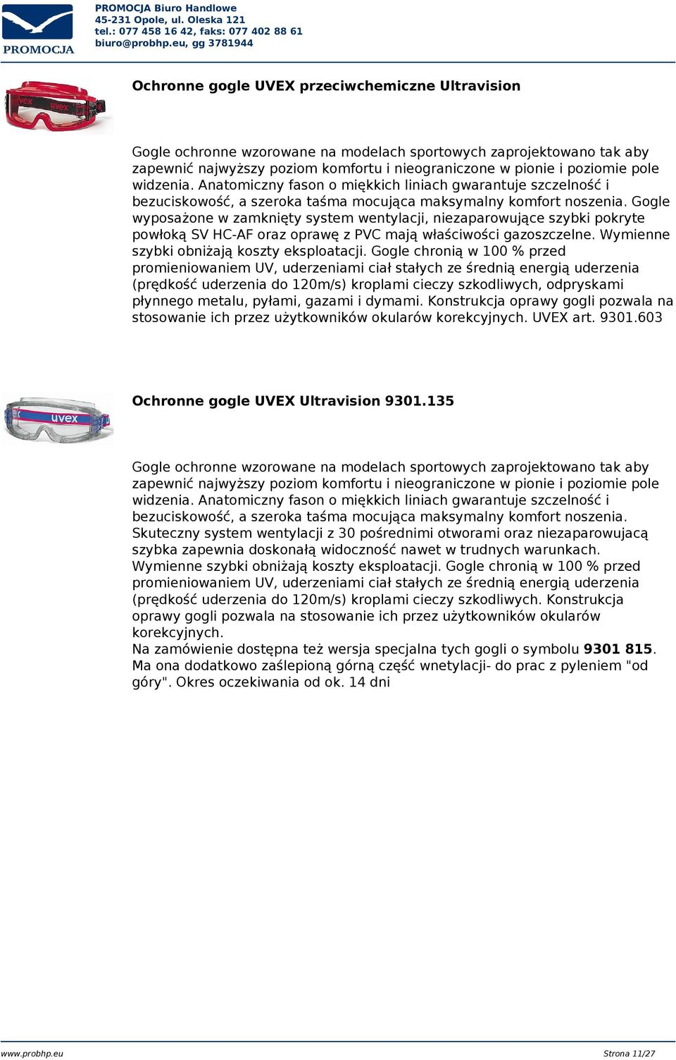Gogle wyposażone w zamknięty system wentylacji, niezaparowujące szybki pokryte powłoką SV HC-AF oraz oprawę z PVC mają właściwości gazoszczelne. Wymienne szybki obniżają koszty eksploatacji.