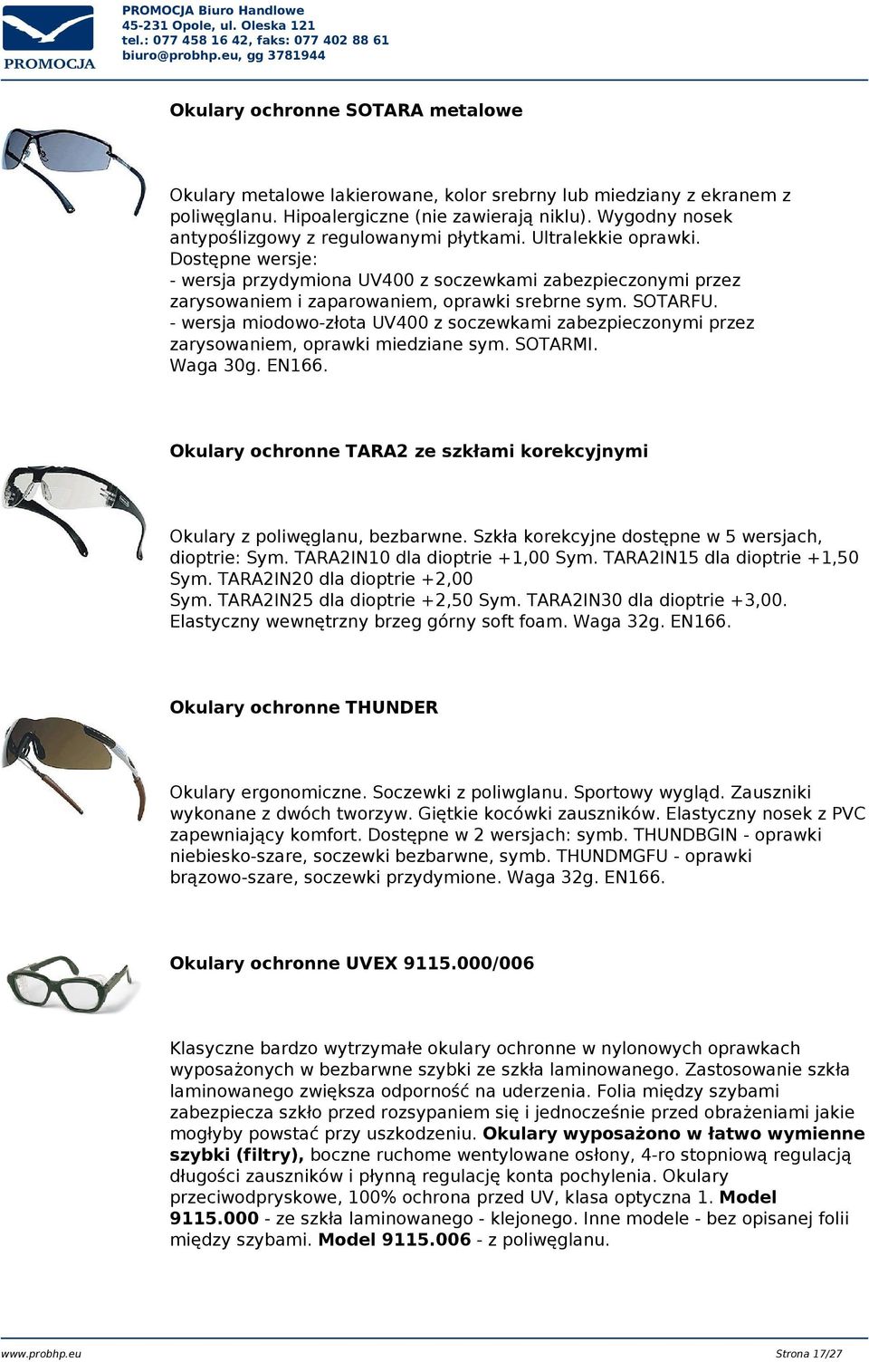 Dostępne wersje: - wersja przydymiona UV400 z soczewkami zabezpieczonymi przez zarysowaniem i zaparowaniem, oprawki srebrne sym. SOTARFU.